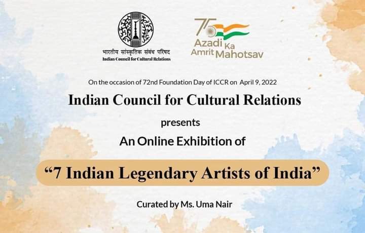 On the occasion of 72nd Foundation Day of Indian Council for Cultural Relations (ICCR) on 9th April, 2022, ICCR presents an online exhibition of "7 Indian Legendary Artists of India" curated by Ms. Uma Nair